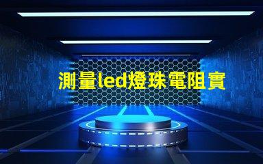 測量led燈珠電阻實驗
