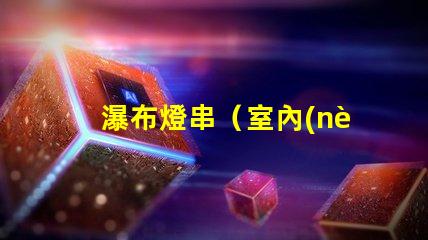 瀑布燈串（室內(nèi)裝飾的瀑布狀燈光）