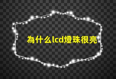 為什么lcd燈珠很亮