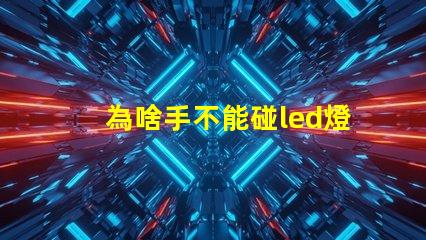 為啥手不能碰led燈珠
