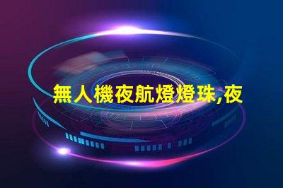 無人機夜航燈燈珠,夜間飛行更安全