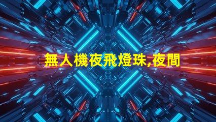 無人機夜飛燈珠,夜間飛行更酷炫