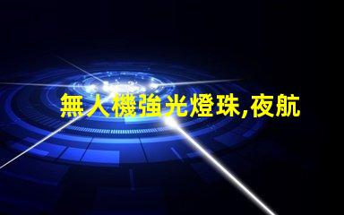 無人機強光燈珠,夜航必備嗎