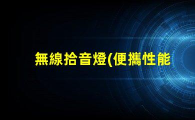 無線拾音燈(便攜性能解析)