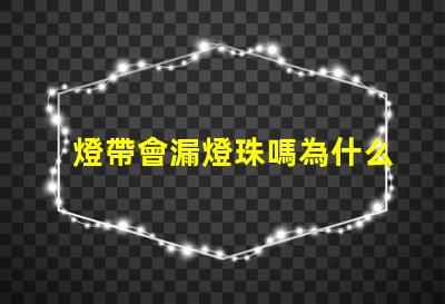 燈帶會漏燈珠嗎為什么