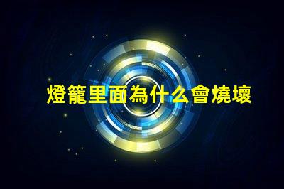 燈籠里面為什么會燒壞燈珠