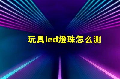 玩具led燈珠怎么測好壞