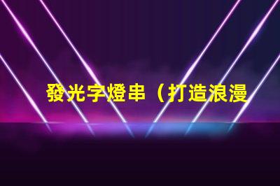 發光字燈串（打造浪漫溫馨的夜間氛圍）