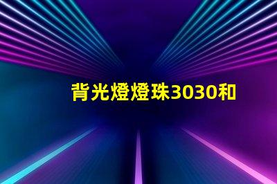 背光燈燈珠3030和3535區(qū)別是什么？