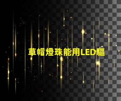 草帽燈珠能用LED驅動