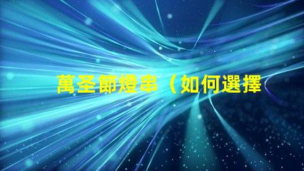 萬圣節燈串（如何選擇獨特的萬圣節燈串）