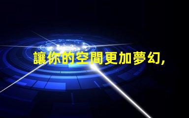 讓你的空間更加夢幻,幻彩燈帶露燈珠裝飾技巧