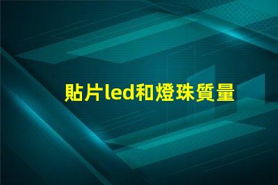貼片led和燈珠質量好壞