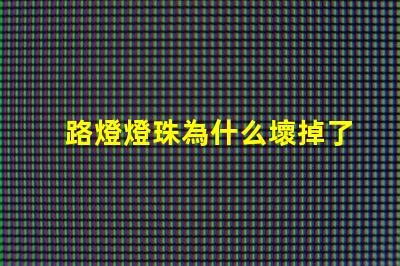 路燈燈珠為什么壞掉了