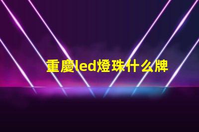 重慶led燈珠什么牌子好