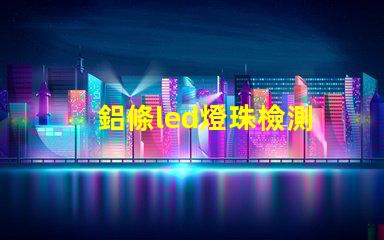 鋁條led燈珠檢測