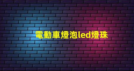 電動車燈泡led燈珠