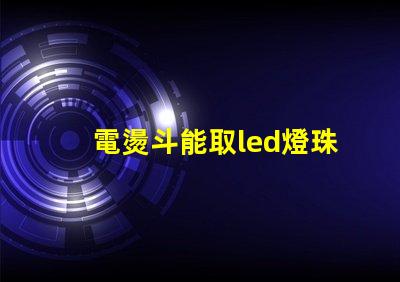 電燙斗能取led燈珠嗎