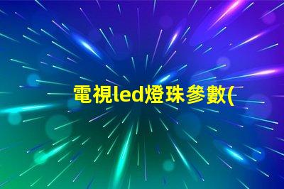 電視led燈珠參數(shù)