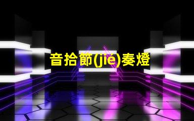 音拾節(jié)奏燈（打造音樂節(jié)奏感的炫彩燈光）